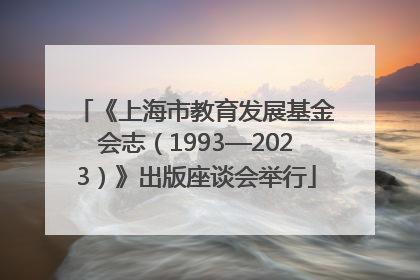 《上海市教育发展基金会志（1993—2023）》出版座谈会举行