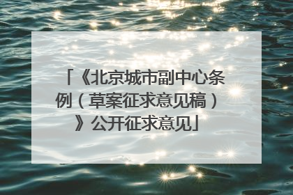 《北京城市副中心条例（草案征求意见稿）》公开征求意见