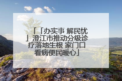 「办实事 解民忧」澄江市推动分级诊疗落地生根 家门口看病便民暖心