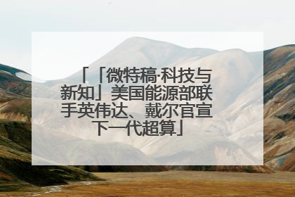 「微特稿·科技与新知」美国能源部联手英伟达、戴尔官宣下一代超算