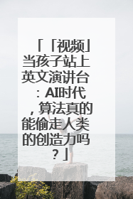 「视频」当孩子站上英文演讲台：AI时代，算法真的能偷走人类的创造力吗？
