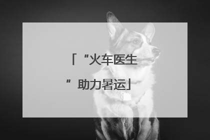 “火车医生”助力暑运