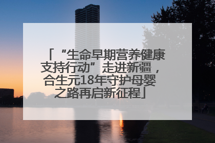 “生命早期营养健康支持行动”走进新疆，合生元18年守护母婴之路再启新征程