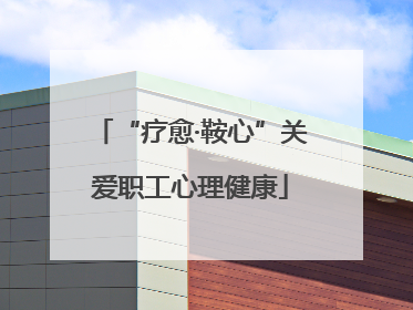 “疗愈·鞍心”关爱职工心理健康