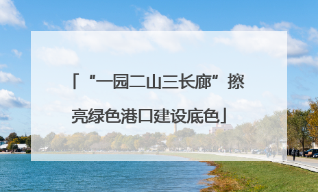 “一园二山三长廊”擦亮绿色港口建设底色