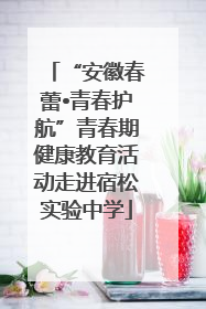 “安徽春蕾•青春护航”青春期健康教育活动走进宿松实验中学