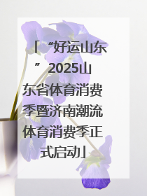 “好运山东”2025山东省体育消费季暨济南潮流体育消费季正式启动