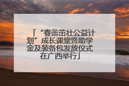 “春蕾茁壮公益计划”成长课堂暨助学金及装备包发放仪式在广西举行