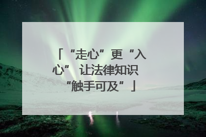 “走心”更“入心” 让法律知识 “触手可及”