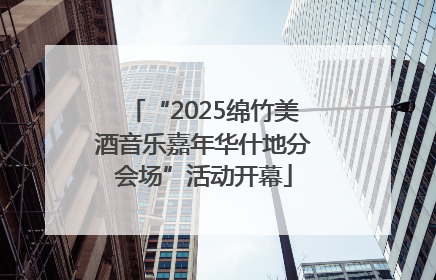 “2025绵竹美酒音乐嘉年华什地分会场”活动开幕