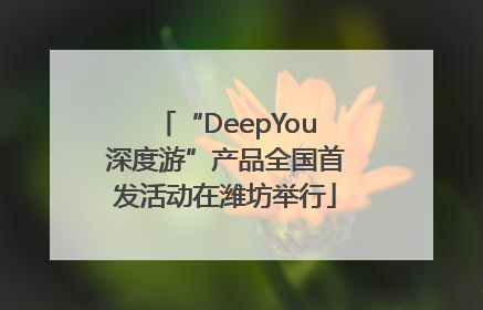 “DeepYou深度游”产品全国首发活动在潍坊举行
