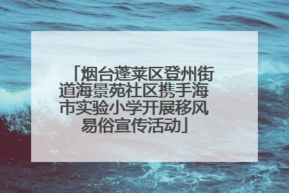 烟台蓬莱区登州街道海景苑社区携手海市实验小学开展移风易俗宣传活动