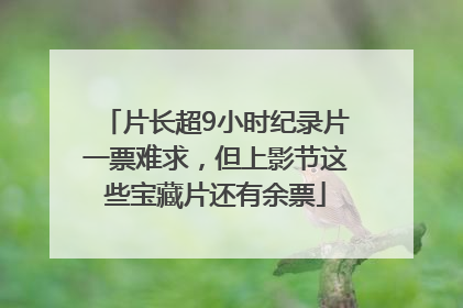 片长超9小时纪录片一票难求，但上影节这些宝藏片还有余票