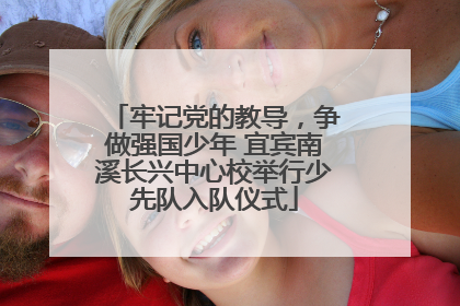 牢记党的教导，争做强国少年 宜宾南溪长兴中心校举行少先队入队仪式