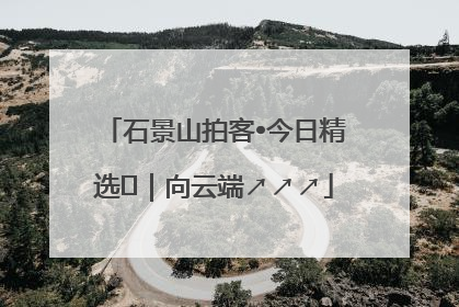 石景山拍客•今日精选⑳｜向云端↗↗↗