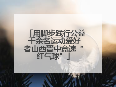 用脚步践行公益 千余名运动爱好者山西晋中竞速“红气球”