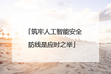 筑牢人工智能安全防线是应时之举