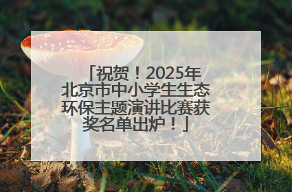 祝贺！2025年北京市中小学生生态环保主题演讲比赛获奖名单出炉！