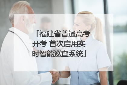 福建省普通高考开考 首次启用实时智能巡查系统