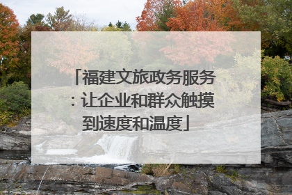 福建文旅政务服务：让企业和群众触摸到速度和温度