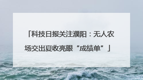 科技日报关注濮阳：无人农场交出夏收亮眼“成绩单”