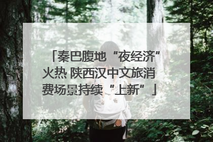 秦巴腹地“夜经济”火热 陕西汉中文旅消费场景持续“上新”