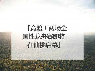 竞渡！两场全国性龙舟赛即将在仙桃启幕