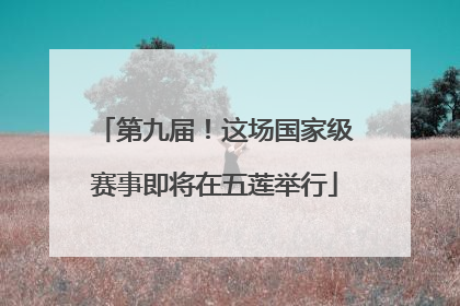 第九届！这场国家级赛事即将在五莲举行