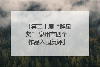 第二十届“群星奖” 泉州市四个作品入围复评