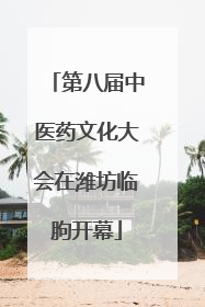 第八届中医药文化大会在潍坊临朐开幕