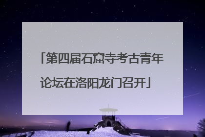 第四届石窟寺考古青年论坛在洛阳龙门召开