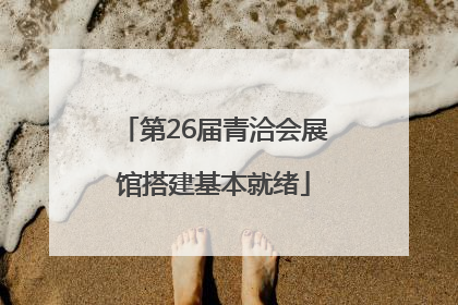 第26届青洽会展馆搭建基本就绪