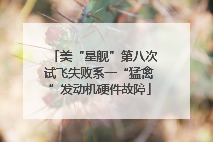 美“星舰”第八次试飞失败系一“猛禽”发动机硬件故障