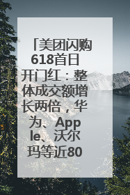 美团闪购618首日开门红：整体成交额增长两倍，华为、Apple、沃尔玛等近800个品牌翻倍增长