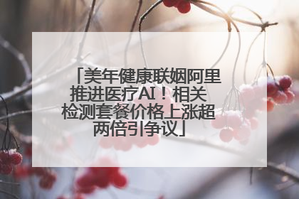 美年健康联姻阿里推进医疗AI！相关检测套餐价格上涨超两倍引争议