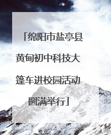 绵阳市盐亭县黄甸初中科技大篷车进校园活动圆满举行