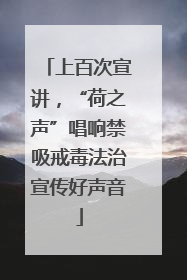 上百次宣讲，“荷之声”唱响禁吸戒毒法治宣传好声音