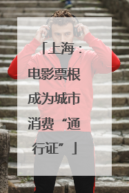上海：电影票根成为城市消费“通行证”