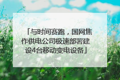 与时间赛跑，国网焦作供电公司极速部署建设4台移动变电设备