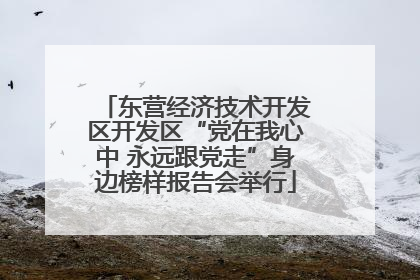 东营经济技术开发区开发区“党在我心中 永远跟党走”身边榜样报告会举行
