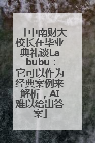 中南财大校长在毕业典礼谈Labubu：它可以作为经典案例来解析，AI难以给出答案