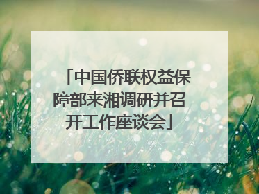 中国侨联权益保障部来湘调研并召开工作座谈会