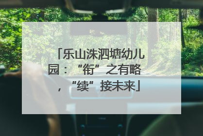 乐山洙泗塘幼儿园：“衔”之有略，“续”接未来