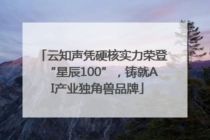 云知声凭硬核实力荣登“星辰100”，铸就AI产业独角兽品牌