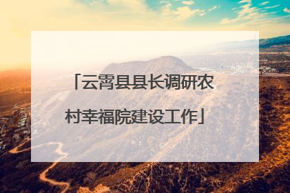 云霄县县长调研农村幸福院建设工作