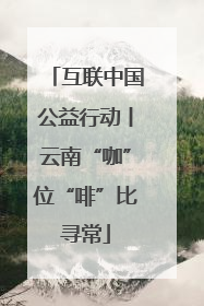 互联中国公益行动丨云南“咖”位“啡”比寻常