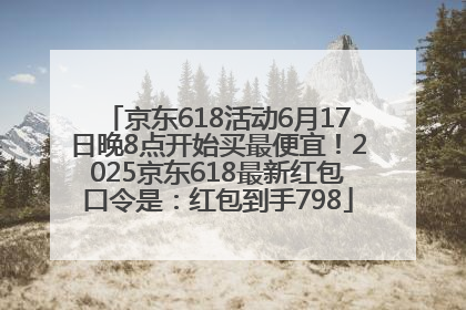京东618活动6月17日晚8点开始买最便宜！2025京东618最新红包口令是：红包到手798