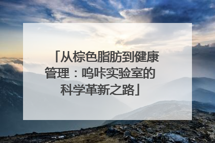 从棕色脂肪到健康管理：呜咔实验室的科学革新之路