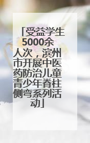 受益学生5000余人次，滨州市开展中医药防治儿童青少年脊柱侧弯系列活动