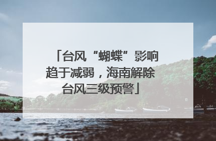 台风“蝴蝶”影响趋于减弱，海南解除台风三级预警